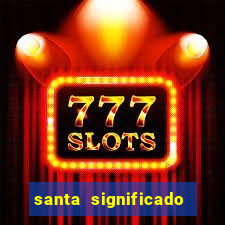 santa significado significado santa kaya